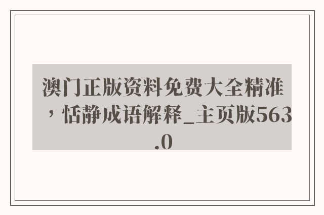澳门正版资料免费大全精准，恬静成语解释_开云软件主页版563.0