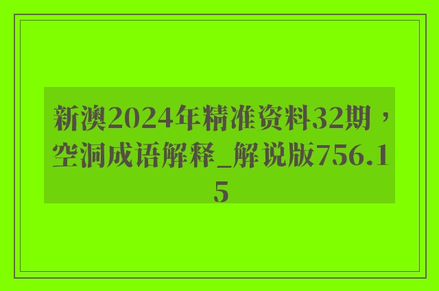 新澳2024年精准资料32期，空洞成语解释_解说版756.15