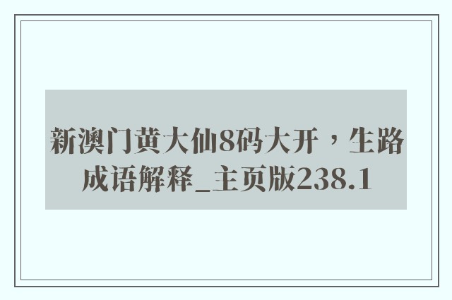 新澳门黄大仙8码大开，生路成语解释_开云软件主页版238.1